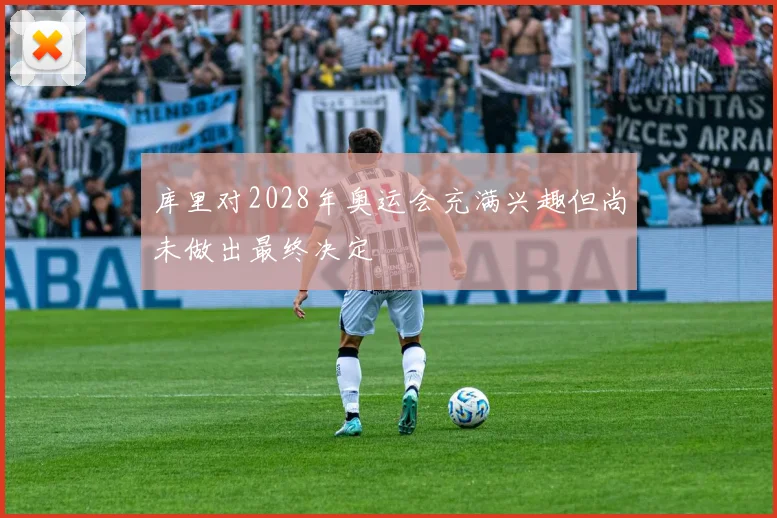 库里对2028年奥运会充满兴趣但尚未做出最终决定